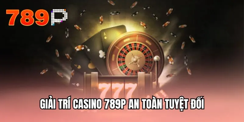 Giải trí casino 789P an toàn tuyệt đối